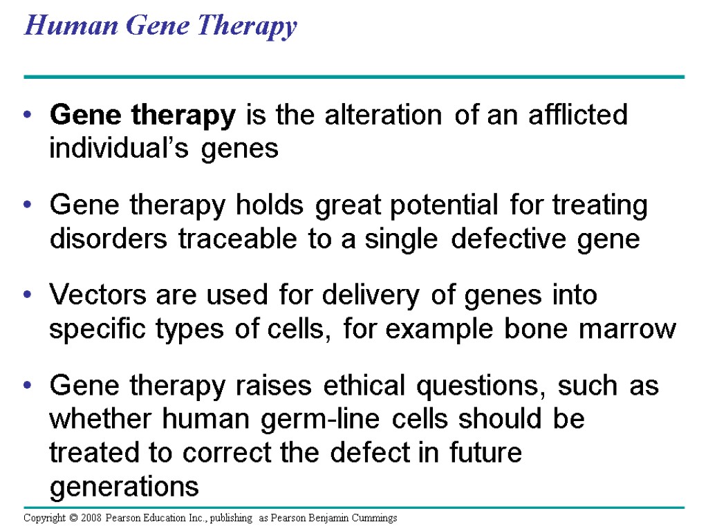 Human Gene Therapy Gene therapy is the alteration of an afflicted individual’s genes Gene